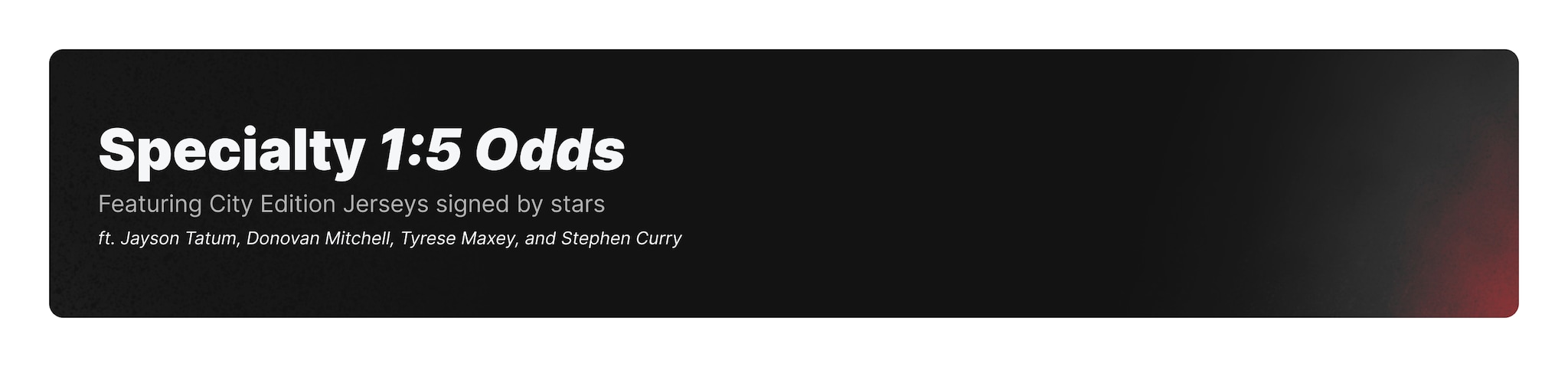 Specialty 1:5 Odds. featuring city edition jerseys signed by stars ft. jayson tatum, donovan mitchell, tyrese maxey and stephen curry