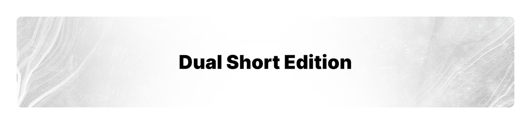 Dual Short Edition