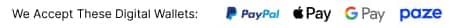 We Accept These Digital Wallets: PayPal, Apple Pay, Google Pay, and Paze